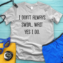 Load image into Gallery viewer, I Don't Always Swim Tee