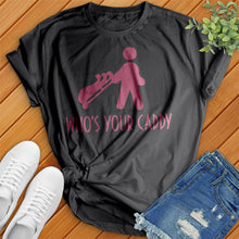 Load image into Gallery viewer, Who's Your Caddy Tee