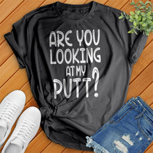 Load image into Gallery viewer, Are You Looking At My Putt Tee