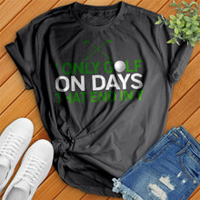 Load image into Gallery viewer, I Only Golf On Days That End In Tee