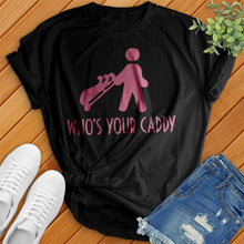Load image into Gallery viewer, Who's Your Caddy Tee