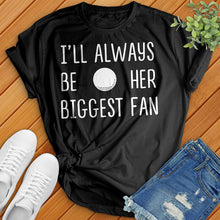 Load image into Gallery viewer, I'll Always Be Her Biggest Fan Tee
