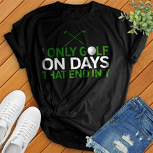 Load image into Gallery viewer, I Only Golf On Days That End In Tee
