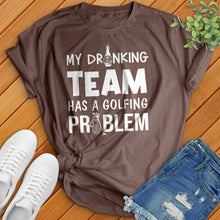 Load image into Gallery viewer, My-Drinking-Team-Has-A-Golfing-Problem Tee