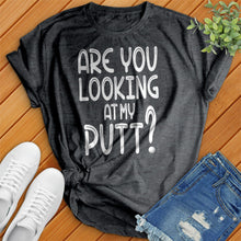 Load image into Gallery viewer, Are You Looking At My Putt Tee