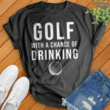 Load image into Gallery viewer, Golf With A Chance Of Drinking Tee