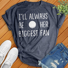 Load image into Gallery viewer, I'll Always Be Her Biggest Fan Tee