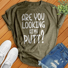 Load image into Gallery viewer, Are You Looking At My Putt Tee