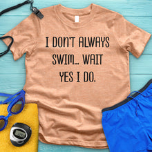 Load image into Gallery viewer, I Don't Always Swim Tee