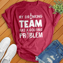 Load image into Gallery viewer, My-Drinking-Team-Has-A-Golfing-Problem Tee