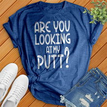 Load image into Gallery viewer, Are You Looking At My Putt Tee