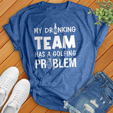 Load image into Gallery viewer, My-Drinking-Team-Has-A-Golfing-Problem Tee