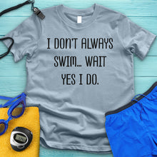 Load image into Gallery viewer, I Don't Always Swim Tee