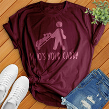 Load image into Gallery viewer, Who's Your Caddy Tee