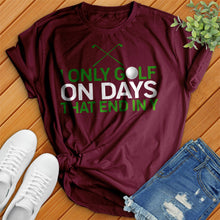 Load image into Gallery viewer, I Only Golf On Days That End In Tee