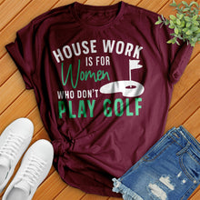 Load image into Gallery viewer, Housework Is For Women Who Don't Play Golf Tee