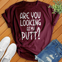 Load image into Gallery viewer, Are You Looking At My Putt Tee