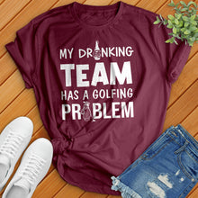 Load image into Gallery viewer, My-Drinking-Team-Has-A-Golfing-Problem Tee