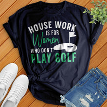 Load image into Gallery viewer, Housework Is For Women Who Don't Play Golf Tee