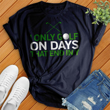 Load image into Gallery viewer, I Only Golf On Days That End In Tee