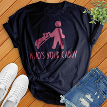 Load image into Gallery viewer, Who's Your Caddy Tee