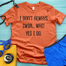 Load image into Gallery viewer, I Don't Always Swim Tee