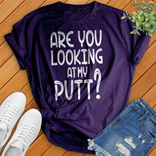 Load image into Gallery viewer, Are You Looking At My Putt Tee