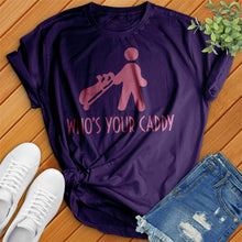 Load image into Gallery viewer, Who's Your Caddy Tee