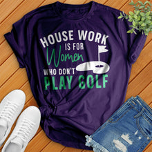 Load image into Gallery viewer, Housework Is For Women Who Don't Play Golf Tee
