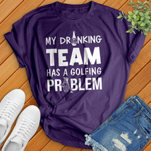 Load image into Gallery viewer, My-Drinking-Team-Has-A-Golfing-Problem Tee