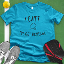 Load image into Gallery viewer, I Can't I've Got Pickleball Tee
