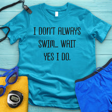 Load image into Gallery viewer, I Don't Always Swim Tee