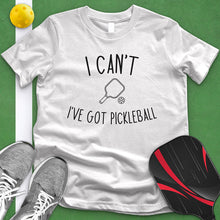 Load image into Gallery viewer, I Can't I've Got Pickleball Tee