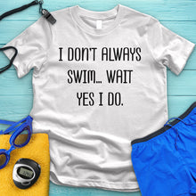Load image into Gallery viewer, I Don't Always Swim Tee