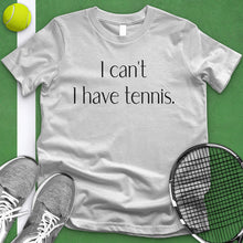 Load image into Gallery viewer, I Can&#39;t I Have Tennis Tee

