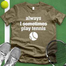 Load image into Gallery viewer, I Always Sometimes Play Tennis Tee
