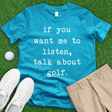 Load image into Gallery viewer, If You Want Me To Listen Talk About Golf Tee
